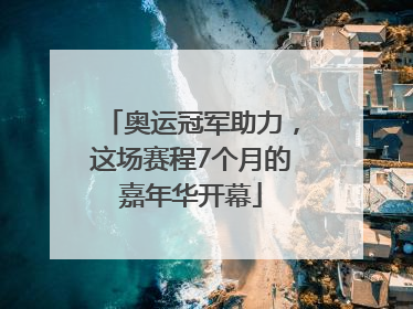 奥运冠军助力，这场赛程7个月的嘉年华开幕