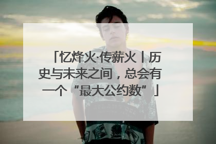 忆烽火·传薪火丨历史与未来之间，总会有一个“最大公约数”