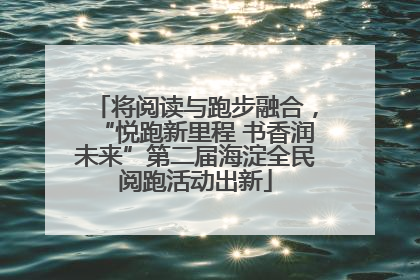 将阅读与跑步融合，“悦跑新里程 书香润未来”第二届海淀全民阅跑活动出新