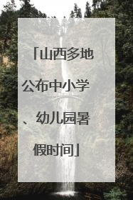 山西多地公布中小学、幼儿园暑假时间