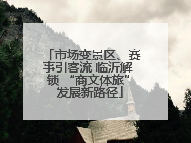 市场变景区、赛事引客流 临沂解锁 “商文体旅” 发展新路径