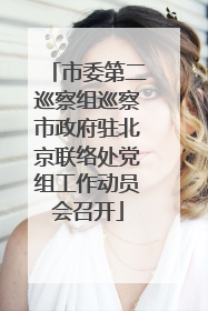 市委第二巡察组巡察市政府驻北京联络处党组工作动员会召开