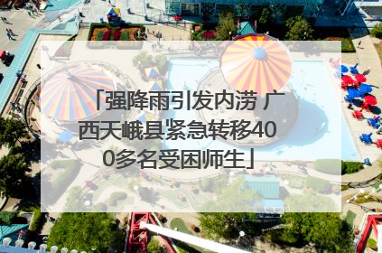 强降雨引发内涝 广西天峨县紧急转移400多名受困师生
