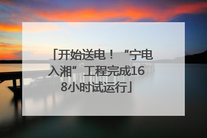 开始送电！“宁电入湘”工程完成168小时试运行