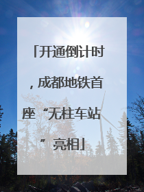 开通倒计时，成都地铁首座“无柱车站”亮相