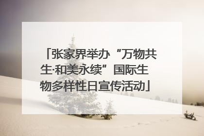 张家界举办“万物共生·和美永续”国际生物多样性日宣传活动