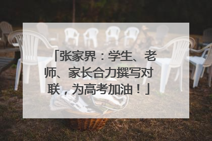 张家界：学生、老师、家长合力撰写对联，为高考加油！