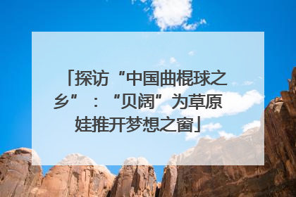 探访“中国曲棍球之乡”：“贝阔”为草原娃推开梦想之窗