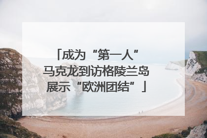成为“第一人” 马克龙到访格陵兰岛展示“欧洲团结”