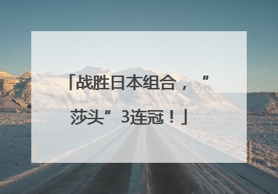 战胜日本组合，“莎头”3连冠！