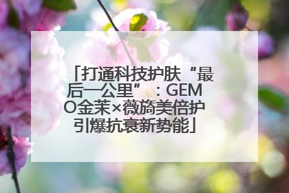 打通科技护肤“最后一公里”：GEMO金茉×薇旖美倍护引爆抗衰新势能