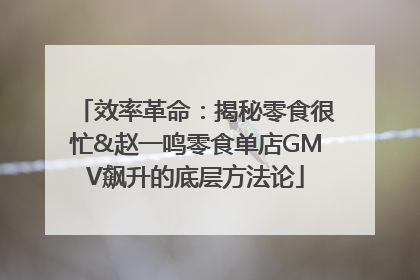 效率革命：揭秘零食很忙&赵一鸣零食单店GMV飙升的底层方法论