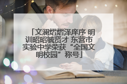 文澜熠熠泽庠序 明训昭昭毓贤才 东营市实验中学荣获“全国文明校园”称号