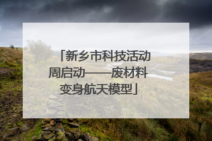 新乡市科技活动周启动——废材料变身航天模型