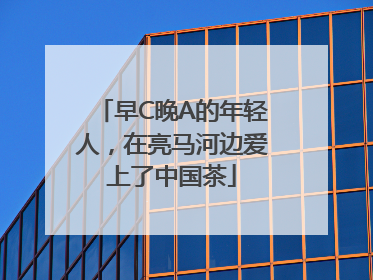 早C晚A的年轻人，在亮马河边爱上了中国茶