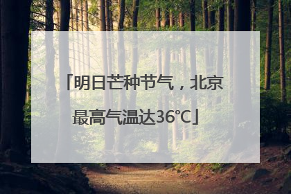 明日芒种节气，北京最高气温达36℃