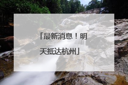 最新消息！明天抵达杭州