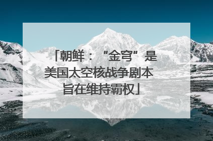 朝鲜：“金穹”是美国太空核战争剧本 旨在维持霸权