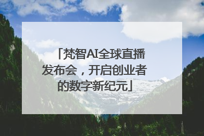 梵智AI全球直播发布会，开启创业者的数字新纪元