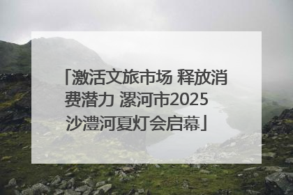 激活文旅市场 释放消费潜力 漯河市2025沙澧河夏灯会启幕
