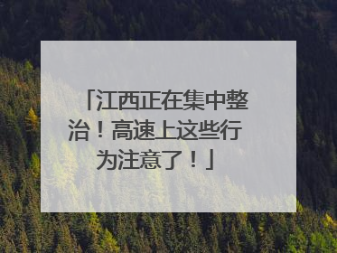 江西正在集中整治！高速上这些行为注意了！