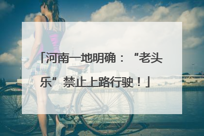 河南一地明确：“老头乐”禁止上路行驶！