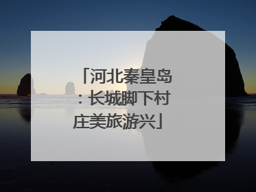 河北秦皇岛：长城脚下村庄美旅游兴