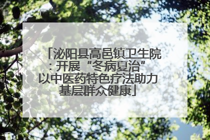 泌阳县高邑镇卫生院：开展“冬病夏治” 以中医药特色疗法助力基层群众健康