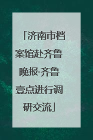济南市档案馆赴齐鲁晚报·齐鲁壹点进行调研交流