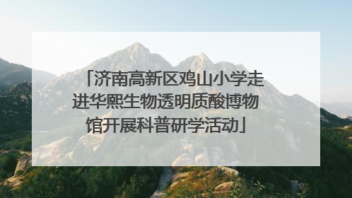 济南高新区鸡山小学走进华熙生物透明质酸博物馆开展科普研学活动