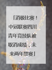 消极比赛！中冠联赛四川青年竞技队被取消成绩，未来两年禁赛