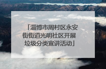 淄博市周村区永安街街道光明社区开展垃圾分类宣讲活动
