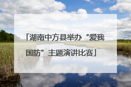 湖南中方县举办“爱我国防”主题演讲比赛