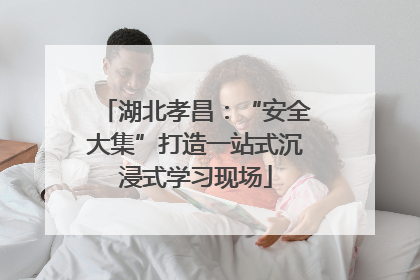 湖北孝昌：“安全大集”打造一站式沉浸式学习现场