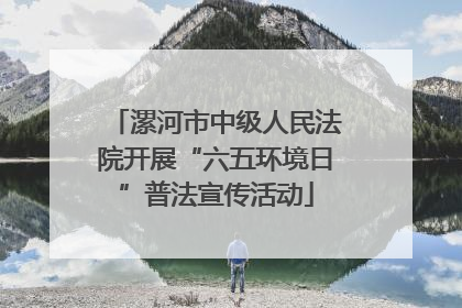 漯河市中级人民法院开展“六五环境日”普法宣传活动