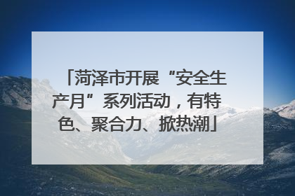 菏泽市开展“安全生产月”系列活动，有特色、聚合力、掀热潮