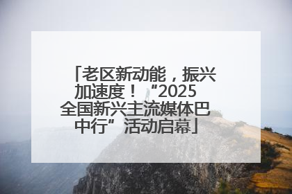 老区新动能，振兴加速度！“2025全国新兴主流媒体巴中行”活动启幕
