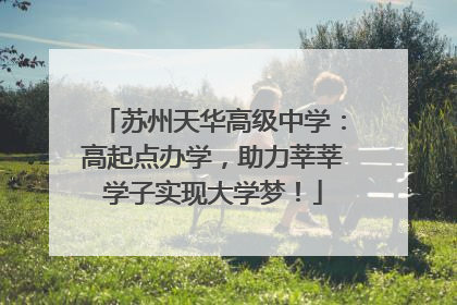 苏州天华高级中学：高起点办学，助力莘莘学子实现大学梦！