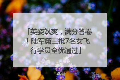 英姿飒爽，满分答卷！陆军第三批7名女飞行学员全优通过