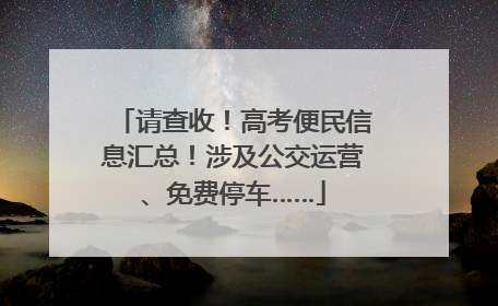 请查收！高考便民信息汇总！涉及公交运营、免费停车……