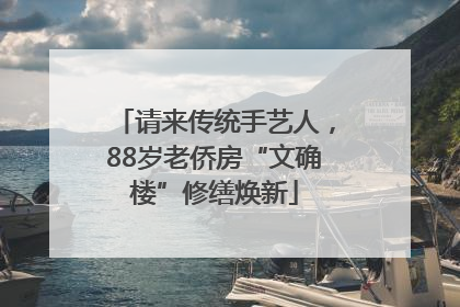 请来传统手艺人，88岁老侨房“文确楼”修缮焕新