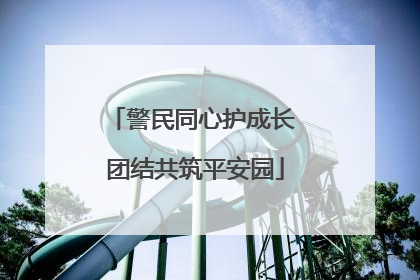 警民同心护成长 团结共筑平安园