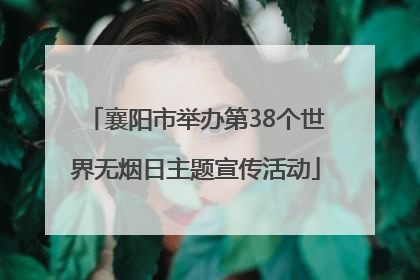 襄阳市举办第38个世界无烟日主题宣传活动