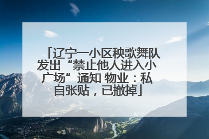 辽宁一小区秧歌舞队发出“禁止他人进入小广场”通知 物业：私自张贴，已撤掉