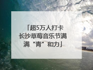 超5万人打卡 长沙草莓音乐节满满“青”和力