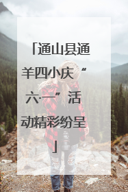 通山县通羊四小庆“六·一”活动精彩纷呈