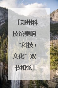 郑州科技馆奏响“科技+文化”双节和弦