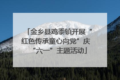 金乡县鸡黍镇开展“红色传承童心向党”庆“六一”主题活动