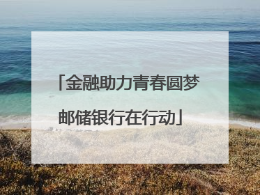 金融助力青春圆梦邮储银行在行动