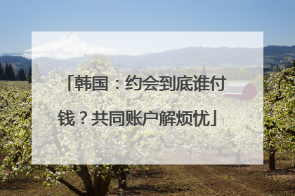 韩国：约会到底谁付钱？共同账户解烦忧